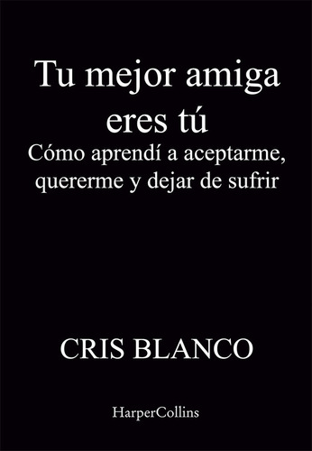 Tu Mejor Amiga Eres Tu Como Aprendi A Aceptarme, Quererme Y, De Blanco, Cris. Editorial Harpercollins, Tapa Blanda En Español