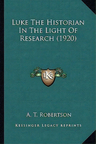 Luke The Historian In The Light Of Research (1920), De A T Robertson. Editorial Kessinger Publishing, Tapa Blanda En Inglés