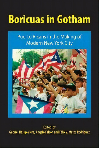 Boricuas In Gotham : Puerto Ricans In The Making Of Modern New York City, De Gabriel Haslip-viera. Editorial Markus Wiener Publishing Inc, Tapa Blanda En Inglés