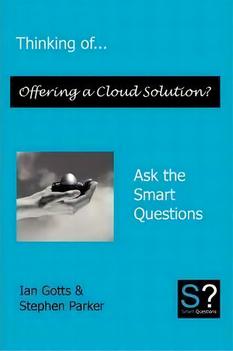 Thinking Of... Offering A Cloud Solution? Ask The Smart Questions, De Gotts Ian., Vol. 1. Editorial Smart Questions Limited, Tapa Blanda En Inglés