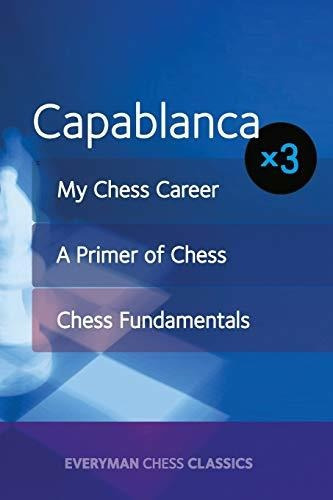 Capablanca : My Chess Career, Chess Fundamentals And A Primer Of Chess, De Jose Capablanca. Editorial Everyman Chess, Tapa Blanda En Inglés