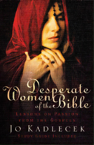 Desperate Women Of The Bible: Lessons On Passion From The Gospels, De Kadlecek, Jo. Editorial Baker Pub Group, Tapa Blanda En Inglés