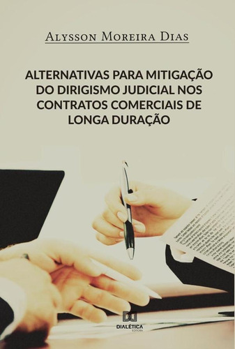 Alternativas para mitigação do dirigismo judicial nos contratos comerciais de longa duração, de Alysson Moreira Dias. Editorial Dialética, tapa blanda en portugués, 2021