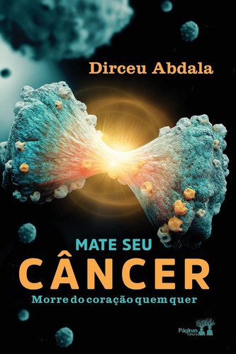 Mate Seu Câncer, Morre Do Coração Quem Quer - Dirceu Abdala