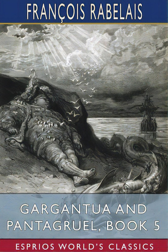 Gargantua And Pantagruel, Book 5 (esprios Classics): Translated By Peter Anthony Motteux, And Sir..., De Rabelais, François. Editorial Blurb Inc, Tapa Blanda En Inglés