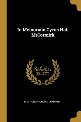 Libro In Memoriam Cyrus Hall Mrcormirk - O. Houghton And ...