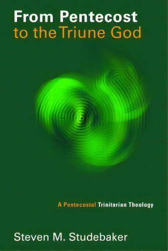 From Pentecost To The Fellowship Of The Triune God: A Pentecostal Trinitarian Theology, De Steven M. Studebaker., Vol. 1. Editorial William B Eerdmans Publishing Co, Tapa Blanda En Inglés