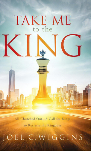 Take Me To The King, De Wiggins, Joel. Editorial Lightning Source Inc, Tapa Dura En Inglés