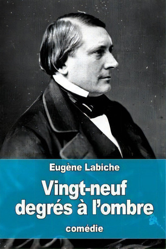 Vingt-neuf Degres A L'ombre, De Eugene Labiche. Editorial Createspace Independent Publishing Platform, Tapa Blanda En Francés