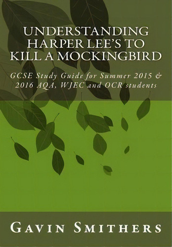 Understanding Harper Lee's To Kill A Mockingbird : Gcse Study Guide For Summer 2015 & 2016 Aqa, W..., De Gavin Smithers. Editorial Createspace Independent Publishing Platform, Tapa Blanda En Inglés