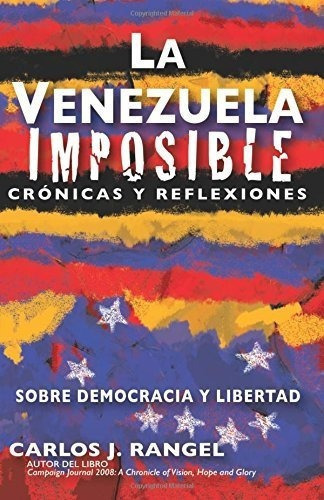 La Venezuela Imposible Cronicas Y Reflexiones Sobre, de Rangel, Carlos. Editorial CreateSpace Independent Publishing Platform en español