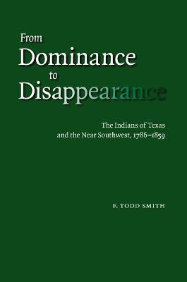 From Dominance To Disappearance : The Indians Of Texas An...