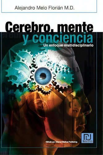Cerebro, Mente Y Conciencia, De Dr Alejandro Melo Florian. Editorial Createspace Independent Publishing Platform, Tapa Blanda En Español