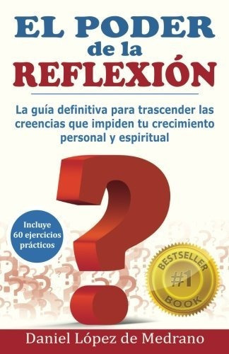 El Poder De La Reflexion: La Guia Definitiva Para Trascende, De Lopez De Medrano, Daniel. Editorial Daniel Lopez De Medrano, Tapa Blanda En Español, 2016