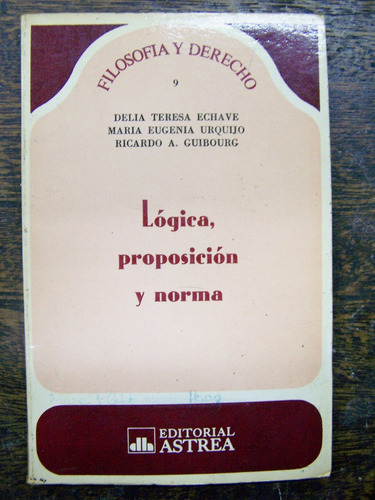 Imagen 1 de 3 de Logica Proposicion Y Norma * Echave Urquijo Guibourg *