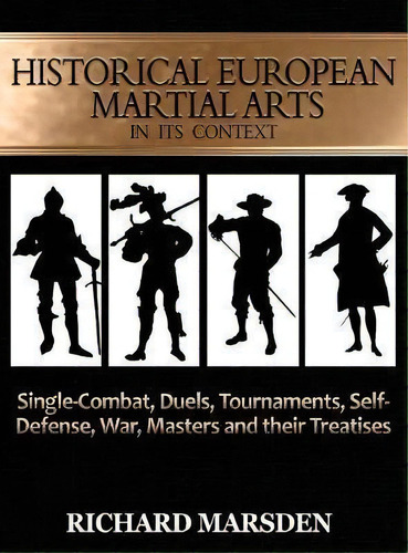 Historical European Martial Arts In Its Context : Single-combat, Duels, Tournaments, Self-defense..., De Richard Marsden. Editorial Tyrant Industries, Tapa Dura En Inglés