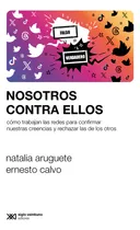 Comprar NOSOTROS CONTRA ELLOS: Cómo trabajan las redes para confirmar nuestras creencias y rechazar a los otros, de CALVO ARUGUETE., vol. 1. Editorial Siglo XXI, tapa blanda, edición 1 en español, 2023