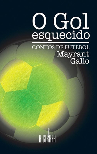 O Gol esquecido: contos de futebol, de Gallo, Mayrant. Universo dos Livros Editora LTDA, capa mole em português, 2014