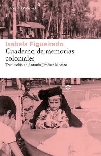 Cuaderno De Memorias Coloniales, De Isabela Figueiredo. Editorial Libros Del Asteroide, Tapa Blanda En Español, 2022
