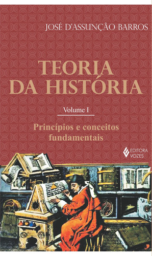 Teoria da história Vol. I: Princípios e conceitos fundamentais, de Barros, José D. Editora Vozes Ltda., capa mole em português, 2014