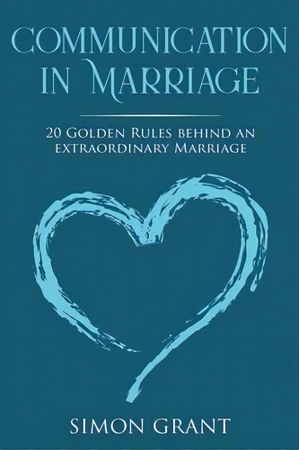 Communication In Marriage : 20 Golden Rules Behind An Extraordinary Marriage, De Simon Grant. Editorial Joiningthedotstv Limited, Tapa Blanda En Inglés