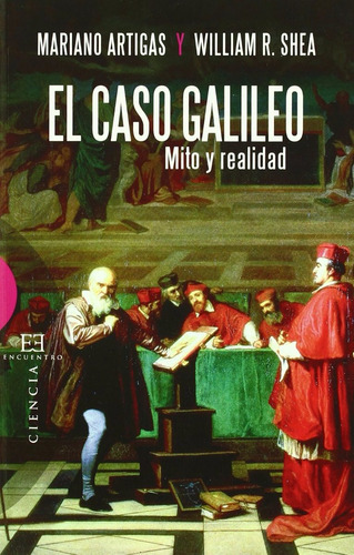 Artigas Maríano y Shea William El caso Galileo Mito y realidad Editorial Encuentro