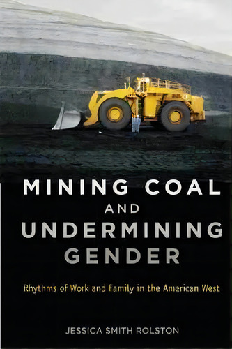 Mining Coal And Undermining Gender : Rhythms Of Work And Family In The American West, De Jessica Smith Rolston. Editorial Rutgers University Press, Tapa Dura En Inglés