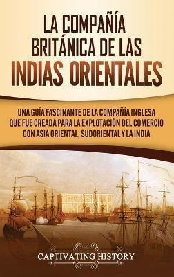 La Compania Britanica De Las Indias Orientales : Una Guia...