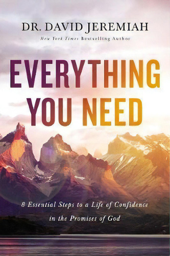 Everything You Need : 8 Essential Steps To A Life Of Confidence In The Promises Of God, De Dr. David Jeremiah. Editorial Thomas Nelson Publishers, Tapa Blanda En Inglés