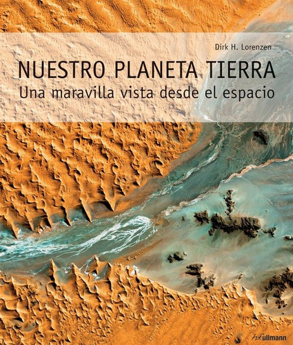 Nuestro Planeta Tierra Una Maravilla Vista Desde El Espacio, De Dirk, H. Lorenzen. Serie N/a, Vol. Volumen Unico. Editorial H.f Ullmann, Tapa Blanda, Edición 1 En Español, 2015