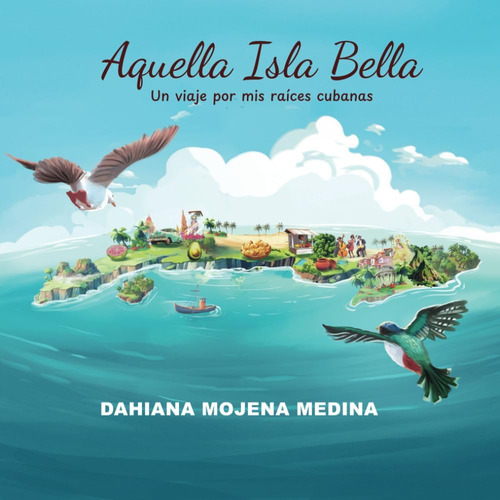 Libro: Aquella Isla Bella: Un Viaje Por Mis Raíces Cubanas (