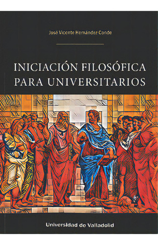 Iniciacion Filosofica Para Universitarios, De Hernandez Conde, Jose Vicente., Vol. 1. Editorial Ediciones Universidad De Valladolid, Tapa Blanda En Español