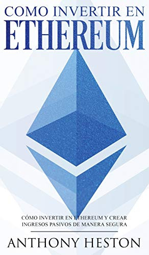 Ethereum: La Guia Completa De Como Invertir Tu Dinero En Eth