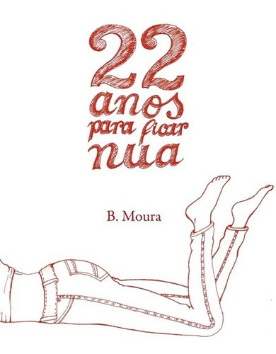 22 Anos Para Ficar Nua, De B.moura. Série Não Aplicável, Vol. 1. Editora Clube De Autores, Capa Mole, Edição 2 Em Português, 2015