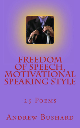 Freedom Of Speech, Motivational Speaking Style: 25 Poems, De Bushard, Andrew., Vol. 1. Editorial Createspace Independent Publishing Platform, Tapa Blanda En Inglés