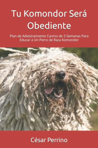 Tu Komondor Sera Obediente: Plan De Adiestramiento Canino De