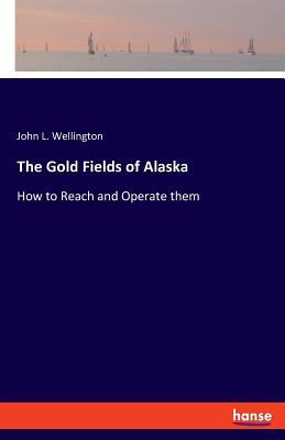 Libro The Gold Fields Of Alaska : How To Reach And Operat...