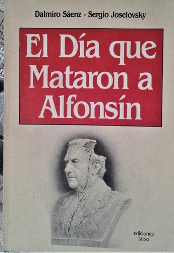 El Dia Que Mataron A Alfonsin - Dalmiro A Saenz - Tarso 1987