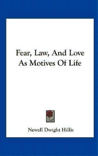 Fear, Law, And Love As Motives Of Life, De Newell Dwight Hillis. Editorial Kessinger Publishing, Tapa Dura En Inglés