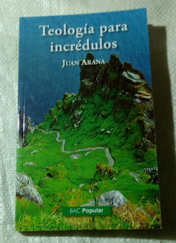 Teología Para Incrédulos. Juan Arana