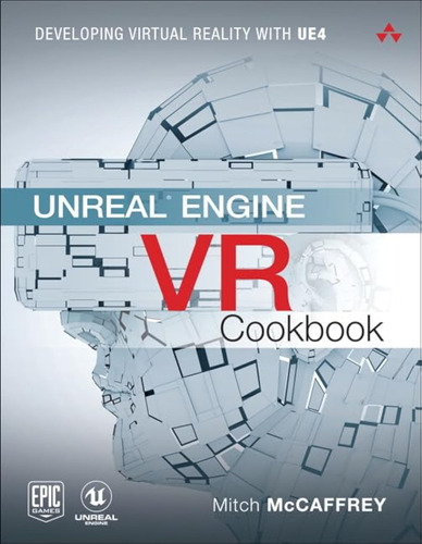 Unreal Engine Vr Cookbook: Developing Virtual Reality With U