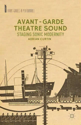 Avant-garde Theatre Sound : Staging Sonic Modernity, De Adrian Curtin. Editorial Palgrave Macmillan, Tapa Dura En Inglés