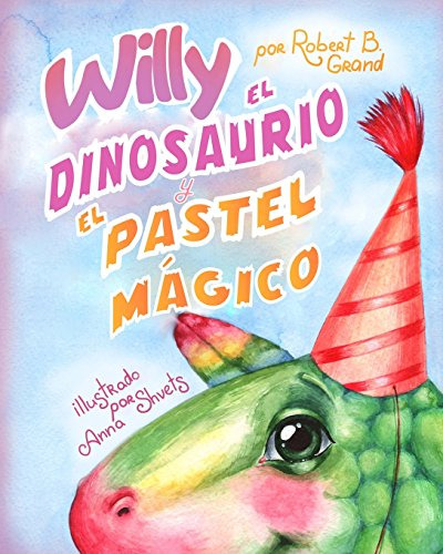 Willy El Dinosaurio Y El Pastel Magico (spanish Edition)