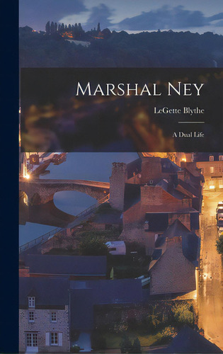 Marshal Ney: A Dual Life, De Blythe, Legette 1900-. Editorial Hassell Street Pr, Tapa Dura En Inglés