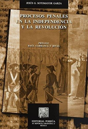 Procesos Penales En La Independencia Y La Revolucion, De Sotomayor Garza, Jesús G. Editorial Porrúa México En Español