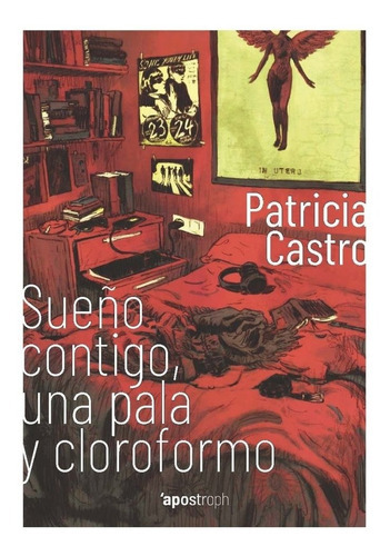 Sueño contigo, una pala y cloroformo, de Castro Escudero, Patricia. Editorial Apostroph, Edicions i Propostes Culturals, S.L., tapa blanda en español