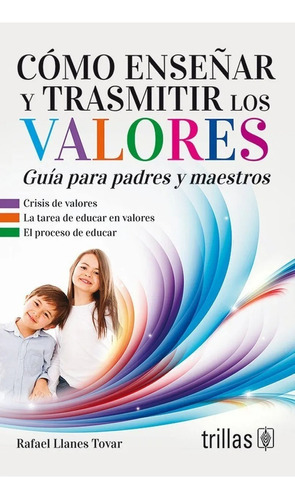 Como Enseñar Y Transmitir Los Valores Guía Para Padres Y Maestros, De Llanes Tovar, Rafael., Vol. 1. Editorial Trillas, Tapa Blanda En Español, 2001