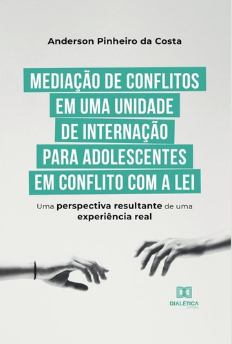 Mediação De Conflitos Em Uma Unidade De Internação Para Adolescentes Em Conflito Com A Lei, De Anderson Pinheiro Da Costa. Editorial Dialética, Tapa Blanda En Portugués, 2022