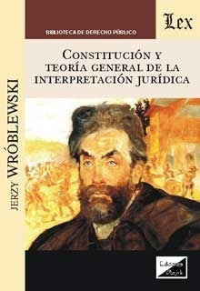 Constitucion Y Teoria General De La Interpretacion Juridica