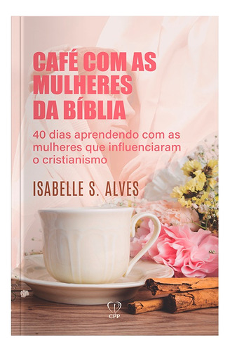 Café Com As Mulheres Da Bíblia  Isabelle S. Alves Editorial CPP